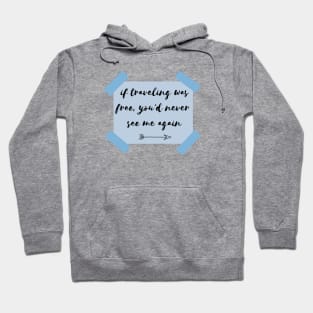 if traveling was free, you'd never see me again Hoodie